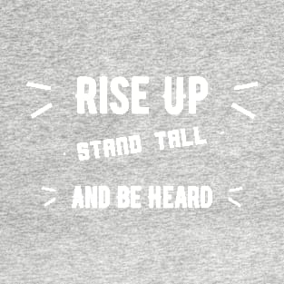 Rise Up, Stand Tall And Be Heard T-Shirt